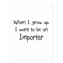 When I grow up I want to be an Importer Post Cards