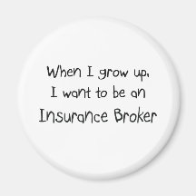 When I grow up I want to be an Insurance Broker Fridge Magnet