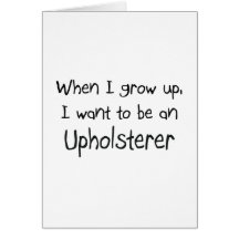 When I grow up I want to be an Upholsterer Greeting Cards