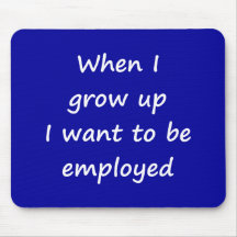 When I Grow Up I Want to Be Employed Mouse Pads