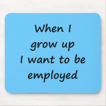 When I Grow Up I Want to Be Employed Mouse Pads