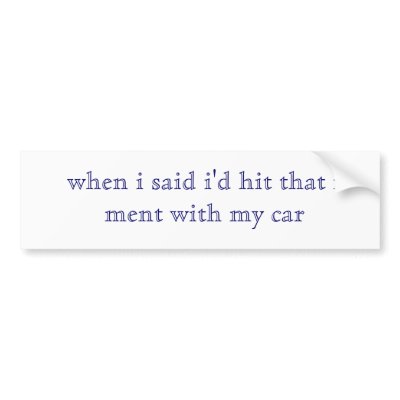 when i said i'd hit that i ment with my car bumper sticker by batey5