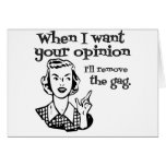 When I Want Your Opinion I'll Remove The Gag B&W Greeting Cards