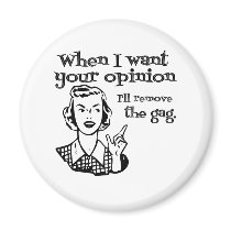 When I Want Your Opinion I'll Remove The Gag B&W