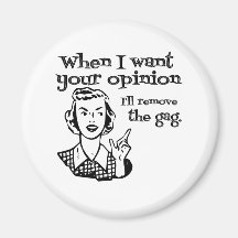 When I Want Your Opinion I'll Remove The Gag B&W Fridge Magnet