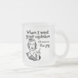When I Want Your Opinion I'll Remove The Gag B&W Mugs