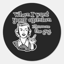 When I Want Your Opinion I'll Remove The Gag B&W Round Sticker