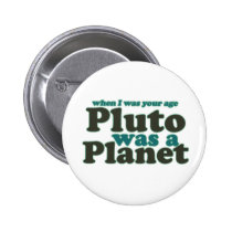 When I was your age Pluto was a planet buttons
