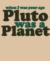 When I was your age Pluto was a planet t-shirts