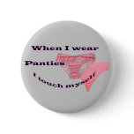 When I wear Panties I touch myself Buttons