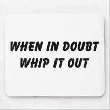 When In Doubt Whip It Out Mousepad
