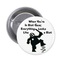 When In Riot Gear Everything Looks Like a Riot Pinback Buttons