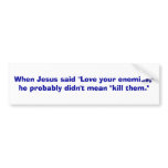 When Jesus said "Love your enemies,"he probably... bumper stickers