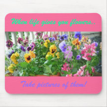 When life gives you flowers.., Take pictures of... Mouse Pads