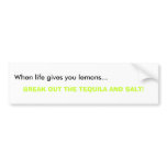 When life gives you lemons..., BREAK OUT THE TE... bumper stickers