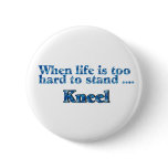 When Life Is Too Hard To Stand Kneel Blue Pinback Buttons