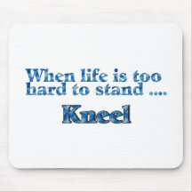 When Life Is Too Hard To Stand, Kneel Mouse Pad
