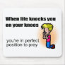When life knocks you on your knees Christian Mouse Pads