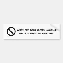 when-one-door-is-closed-another-one-is-slammed-in bumper sticker