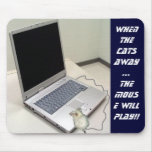 When the cats away   ...   the MOUSE WILL PLAY!! mousepads