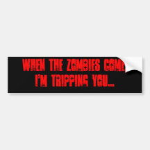When the zombies come, I'm tripping you... Bumper Stickers
