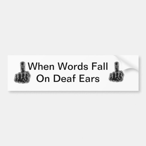 when-words-fall-on-deaf-ears-bumper-sticker-zazzle