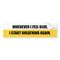 WHENEVER I FEEL BLUE, I START BREATHING AGAIN.