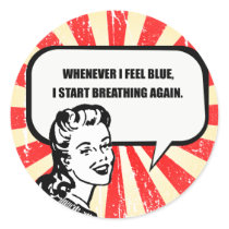 WHENEVER I FEEL BLUE, I START BREATHING AGAIN.