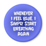 Whenever I feel blue magnets