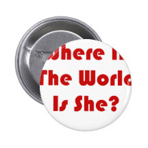 Where In The World Is She? Pinback Buttons