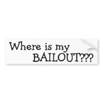 Where is my BAILOUT??? Bumper Sticker