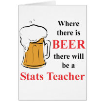 Where there is Beer - Stats Teacher Greeting Cards