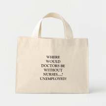 WHERE WOULD DOCTORS BE WITHOUT NURSES....?UNEMP... BAGS
