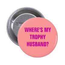WHERE'S MY TROPHY HUSBAND? PINBACK BUTTONS