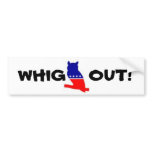 WHIG OUT! bumper sticker bumper stickers