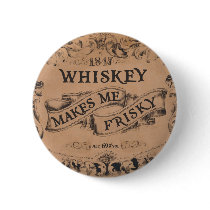 Whiskey makes me frisky