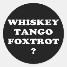 Whiskey Tango Foxtrot? WTF? Round Sticker