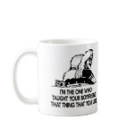 White Taught Your Boyfriend mugs
