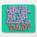 Who Are These Kids & Why Are They Calling Me DAD? Mouse Pads
