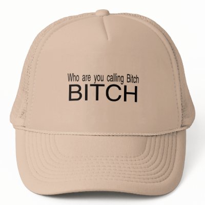 Who Are You Calling Bitch Bitch Hat by CelebrationZazzle
