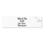 Who Lit The Fuse On Your Tampon2 bumper stickers