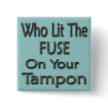 Who Lit The Fuse On Your Tampon2 buttons