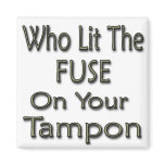Who Lit The Fuse On Your Tampon2 magnets