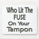 Who Lit The Fuse On Your Tampon2 mousepads