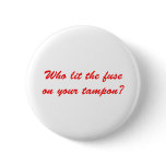 Who Lit The Fuse on Your Tampon buttons