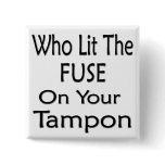 Who Lit The Fuse On Your Tampon buttons