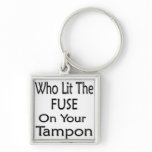 Who Lit The Fuse On Your Tampon keychains