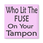 Who Lit The Fuse On Your Tampon magnets