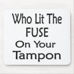 Who Lit The Fuse On Your Tampon mousepads