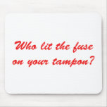 Who Lit The Fuse on Your Tampon mousepads